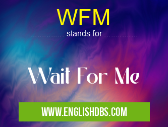 WFM means Wait For Me WFM