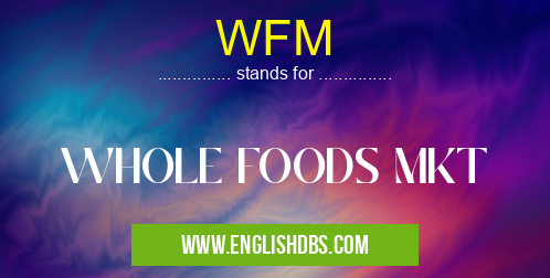 WFM means WHOLE FOODS MKT WFM