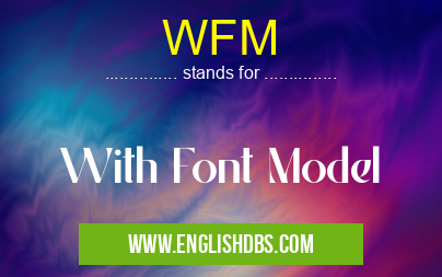 WFM means With Font Model WFM
