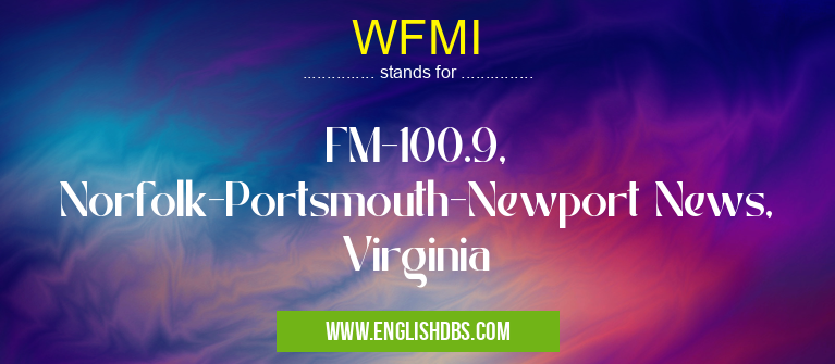 WFMI means FM-100.9, Norfolk-Portsmouth-Newport News, Virginia WFMI