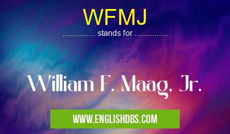 WFMJ means William F. Maag, Jr. WFMJ