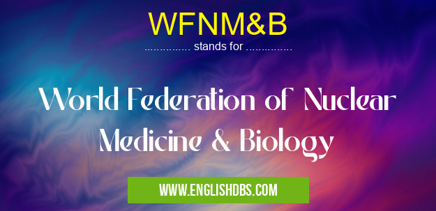 WFNM&B means World Federation of Nuclear Medicine & Biology WFNM&B