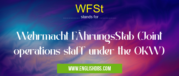WFSt means Wehrmacht FührungsStab (Joint operations staff under the OKW) WFSt