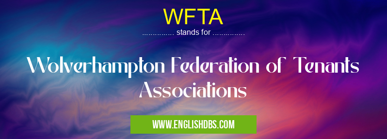 WFTA means Wolverhampton Federation of Tenants Associations WFTA