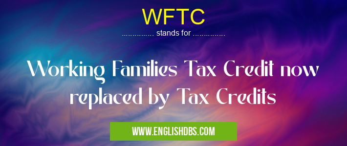 WFTC means Working Families Tax Credit now replaced by Tax Credits WFTC