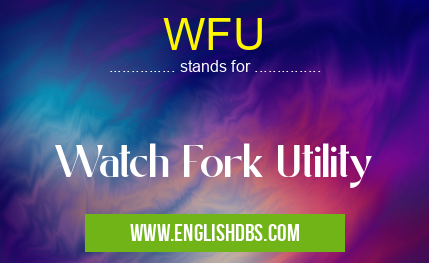 WFU means Watch Fork Utility WFU