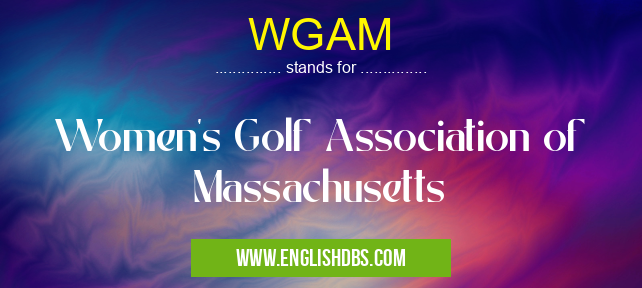 WGAM means Women's Golf Association of Massachusetts WGAM