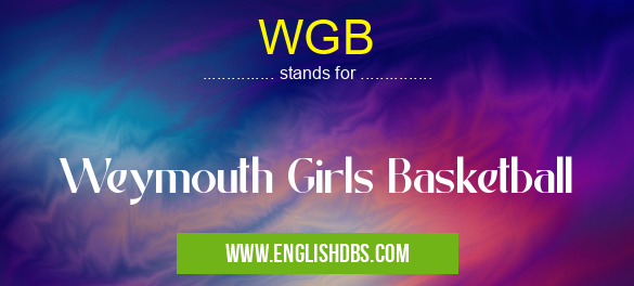 WGB means Weymouth Girls Basketball WGB