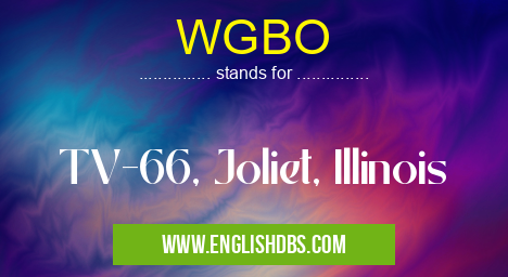 WGBO means TV-66, Joliet, Illinois WGBO