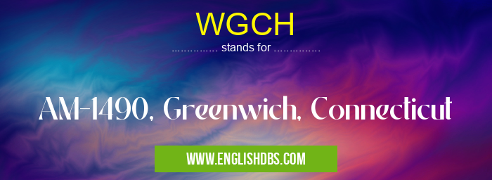WGCH means AM-1490, Greenwich, Connecticut WGCH