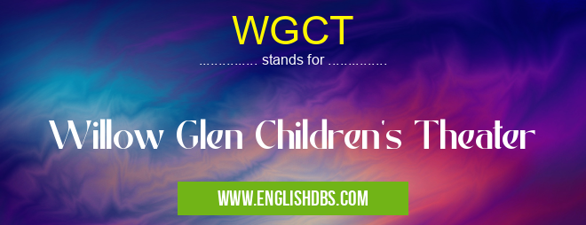 WGCT means Willow Glen Children's Theater WGCT