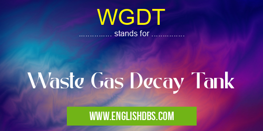 WGDT means Waste Gas Decay Tank WGDT