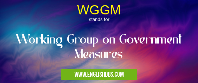 WGGM means Working Group on Government Measures WGGM