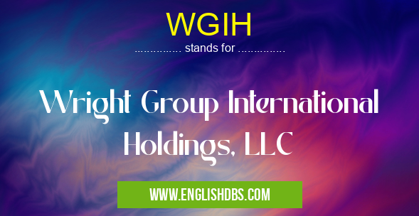 WGIH means Wright Group International Holdings, LLC WGIH
