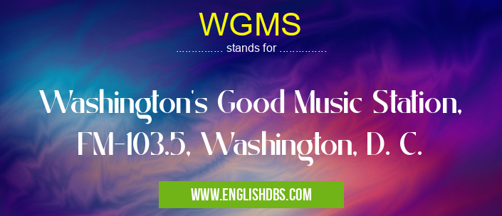 WGMS means Washington's Good Music Station, FM-103.5, Washington, D. C. WGMS