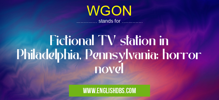 WGON means Fictional TV station in Philadelphia, Pennsylvania; horror novel WGON