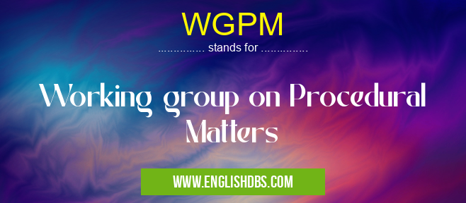 WGPM means Working group on Procedural Matters WGPM