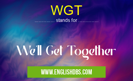 WGT means We'll Get Together WGT
