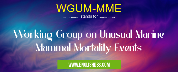 WGUM-MME means Working Group on Unusual Marine Mammal Mortality Events WGUM-MME