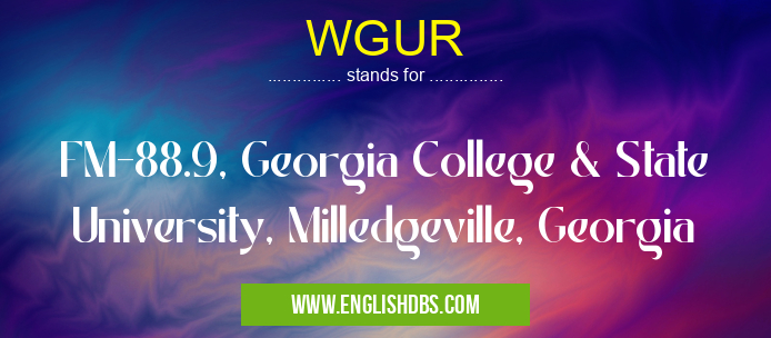 WGUR means FM-88.9, Georgia College & State University, Milledgeville, Georgia WGUR