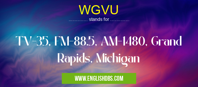 WGVU means TV-35, FM-88.5, AM-1480, Grand Rapids, Michigan WGVU