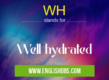WH means Well hydrated WH