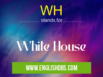 WH means White House WH