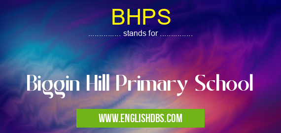 BHPS means Biggin Hill Primary School BHPS
