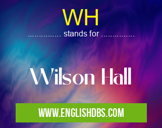 WH means Wilson Hall WH