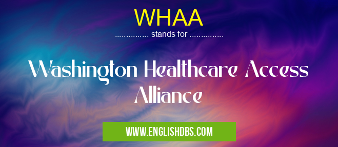 WHAA means Washington Healthcare Access Alliance WHAA