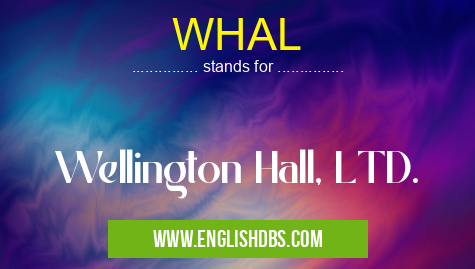 WHAL means Wellington Hall, LTD. WHAL