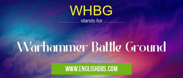 WHBG means Warhammer Battle Ground WHBG