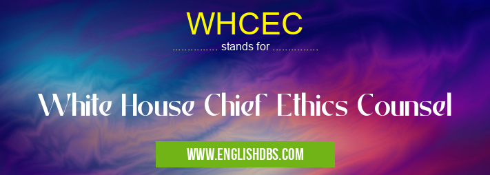 WHCEC means White House Chief Ethics Counsel WHCEC