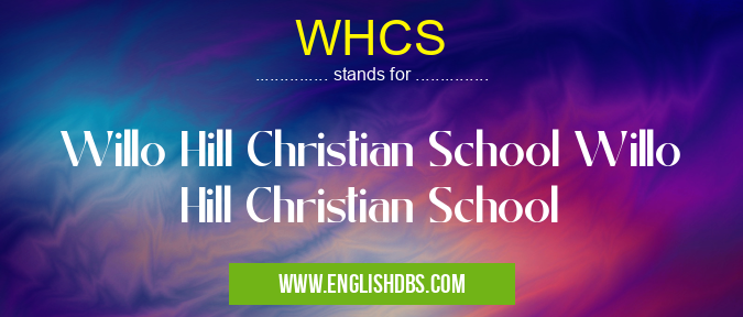 WHCS means Willo Hill Christian School Willo Hill Christian School WHCS