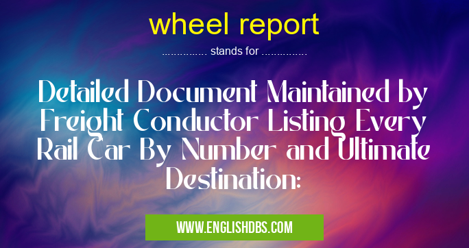 wheel report means Detailed Document Maintained by Freight Conductor Listing Every Rail Car By Number and Ultimate Destination: wheel report