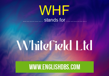 WHF means Whitefield Ltd WHF