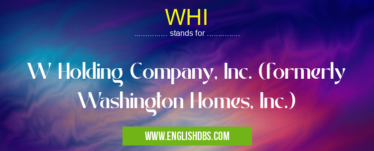 WHI means W Holding Company, Inc. (formerly Washington Homes, Inc.) WHI