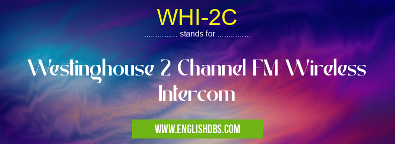 WHI-2C means Westinghouse 2 Channel FM Wireless Intercom WHI-2C