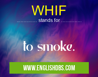 WHIF means to smoke. WHIF