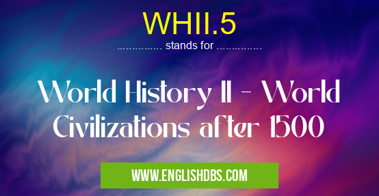 WHII.5 means World History II - World Civilizations after 1500 WHII.5