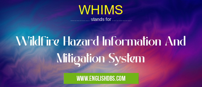 WHIMS means Wildfire Hazard Information And Mitigation System WHIMS