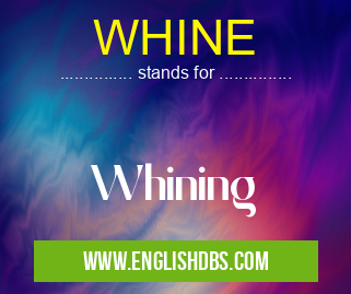 WHINE means Whining WHINE