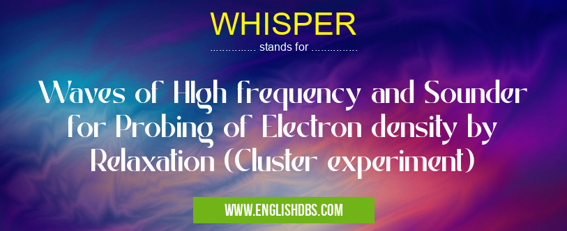 WHISPER means Waves of HIgh frequency and Sounder for Probing of Electron density by Relaxation (Cluster experiment) WHISPER