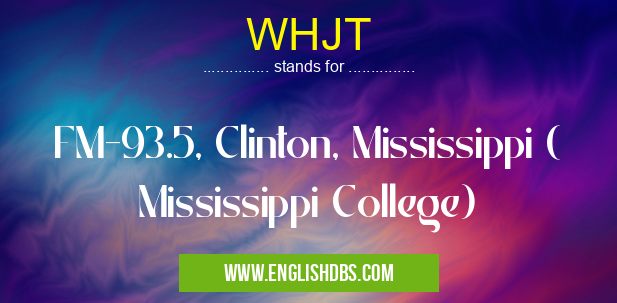 WHJT means FM-93.5, Clinton, Mississippi ( Mississippi College) WHJT
