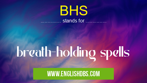 BHS means breath-holding spells BHS
