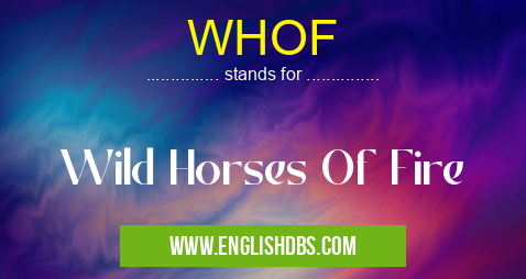 WHOF means Wild Horses Of Fire WHOF