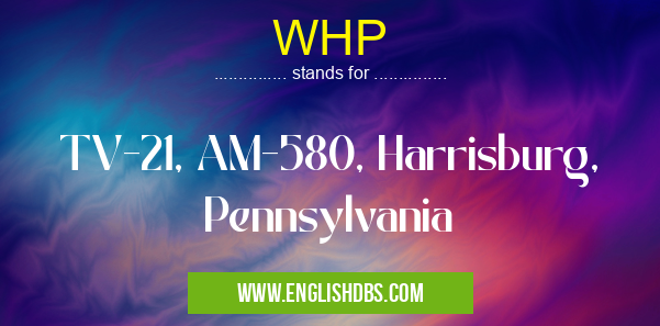 WHP means TV-21, AM-580, Harrisburg, Pennsylvania WHP