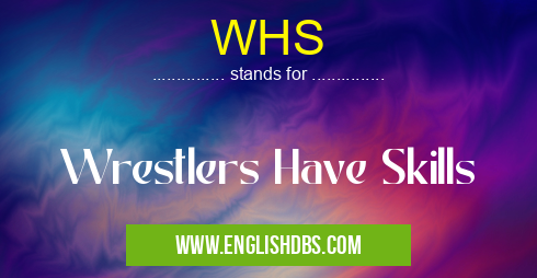 WHS means Wrestlers Have Skills WHS