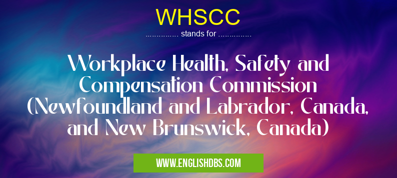 WHSCC means Workplace Health, Safety and Compensation Commission (Newfoundland and Labrador, Canada, and New Brunswick, Canada) WHSCC