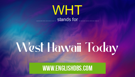 WHT means West Hawaii Today WHT